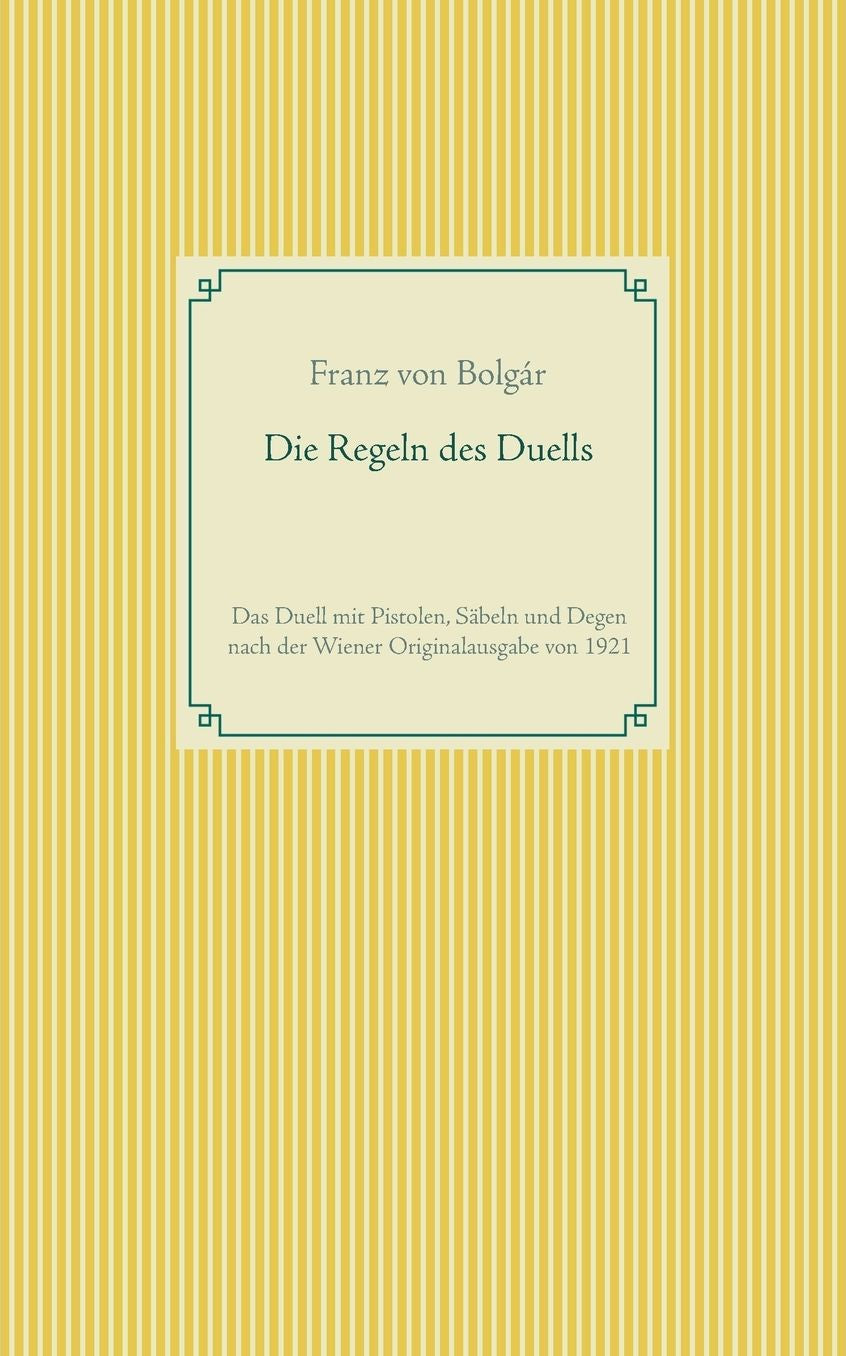 Die Regeln des Duells: Das Duell mit Pistolen, Säbeln und Degen nach der Wiener Originalausgabe von 1921