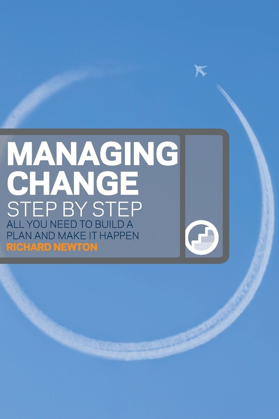 Managing Change Step by Step: All You Need to Build a Plan and Make It Happen