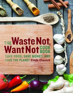 The Waste Not, Want Not Cookbook: Save Food, Save Money, and Save the Planet