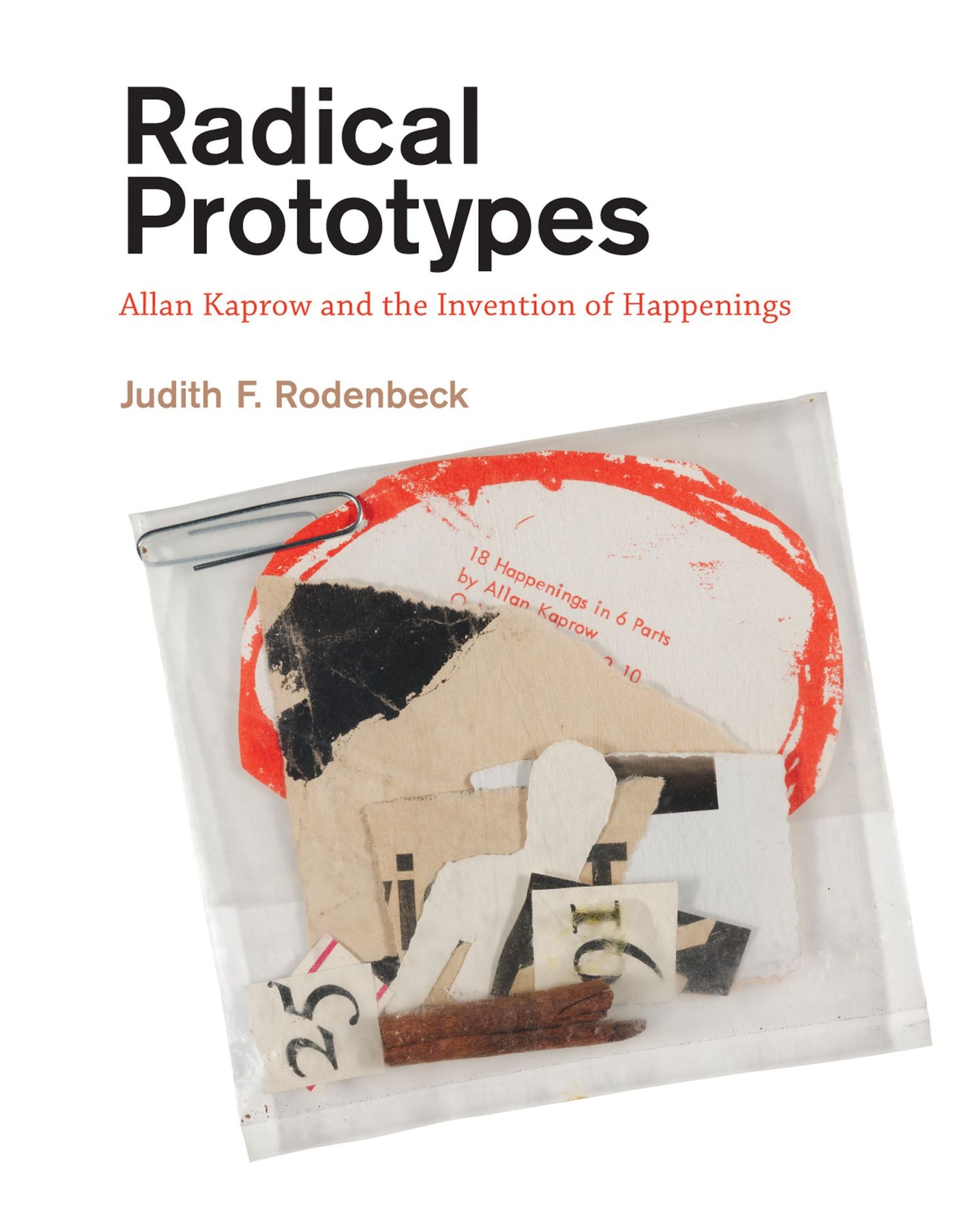 Radical Prototypes : Allan Kaprow and the Invention of Happenings