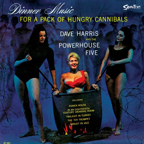 Dinner Music For A Pack Of Hungry Cannibals (Dave Harris & Powerhouse Five)