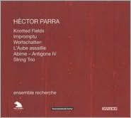 H?ctor Parra: Knotted Fields; Impromptu; Wortschatten; L'Aube assaillie