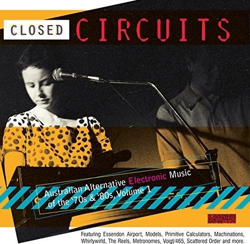 Closed Circuits: Australian Alternative Electronic Music Of The 70S & 80S