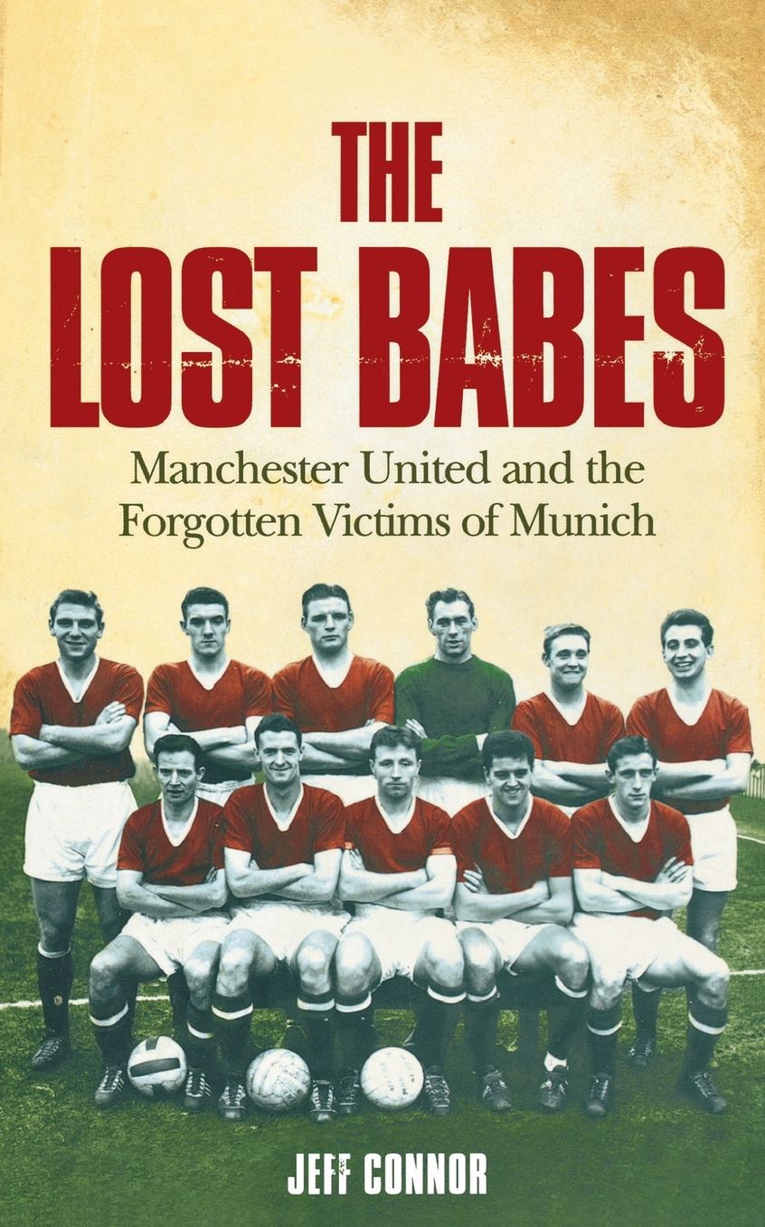The Lost Babes: Manchester United and the Forgotten Victims of Munich