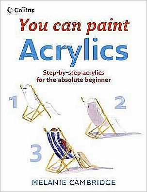 Acrylics: Step-By-Step Acrylics for the Absolute Beginner
