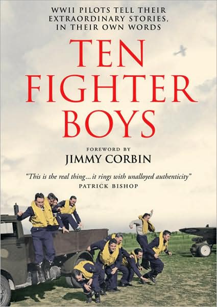 Ten Fighter Boys: WWII Pilots Tell Their Extraordinary Stories, in Their Own Words