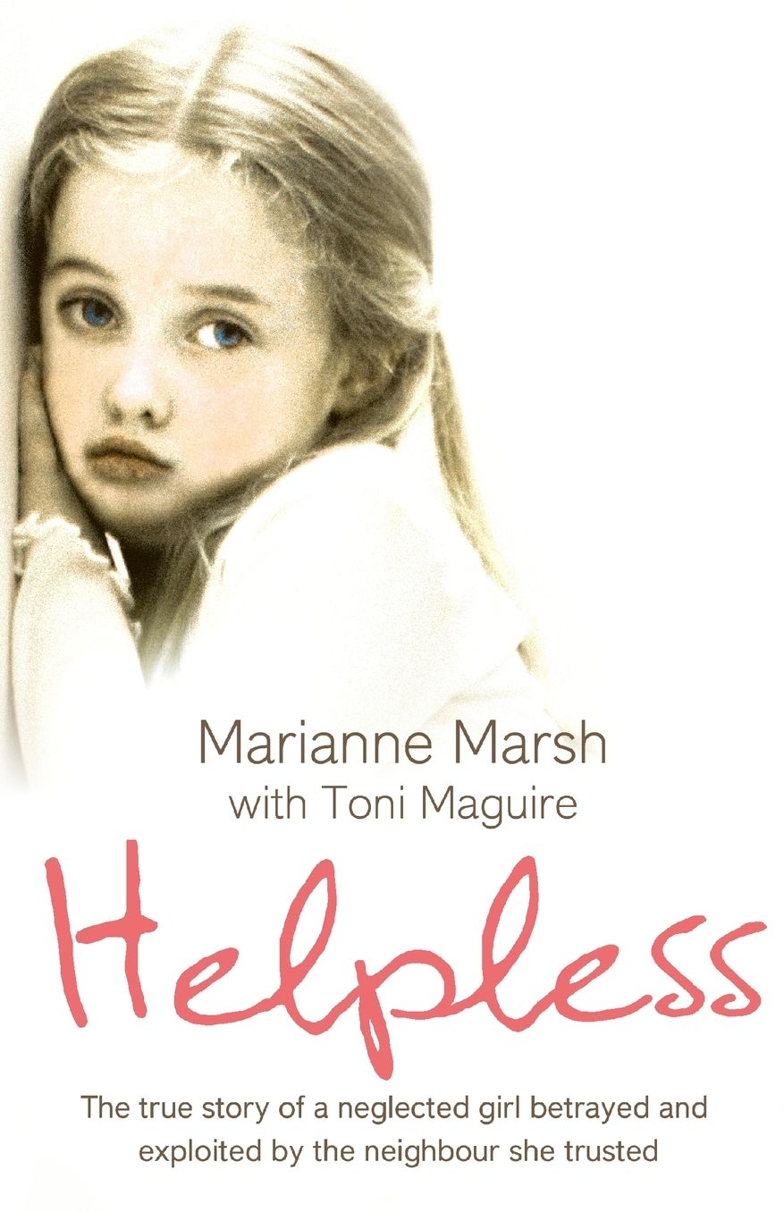 Helpless: The True Story of a Neglected Girl Betrayed and Exploited by the Neighbour She Trusted. Marianne Marsh with Toni Magui