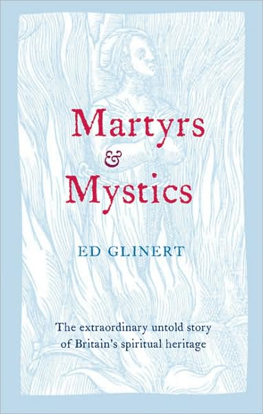 Martyrs & Mystics: The Extraordinary Untold Story of Britain's Spiritual Heritage