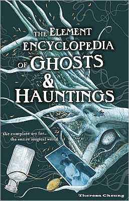 Element Encyclopedia of Ghosts and Hauntings: The Ultimate A-Z of Spirits, Mysteries and the Paranormal