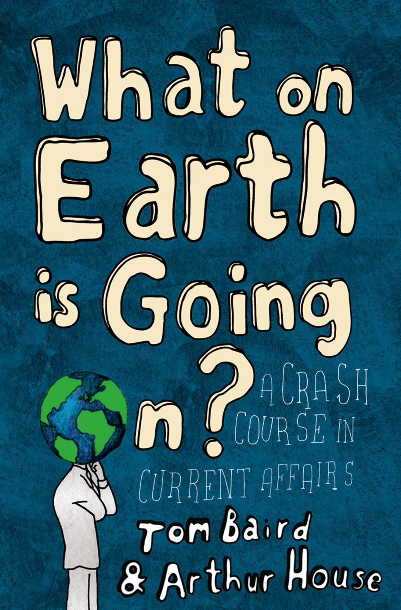 What on Earth is Going On?: A Crash Course in Current Affairs