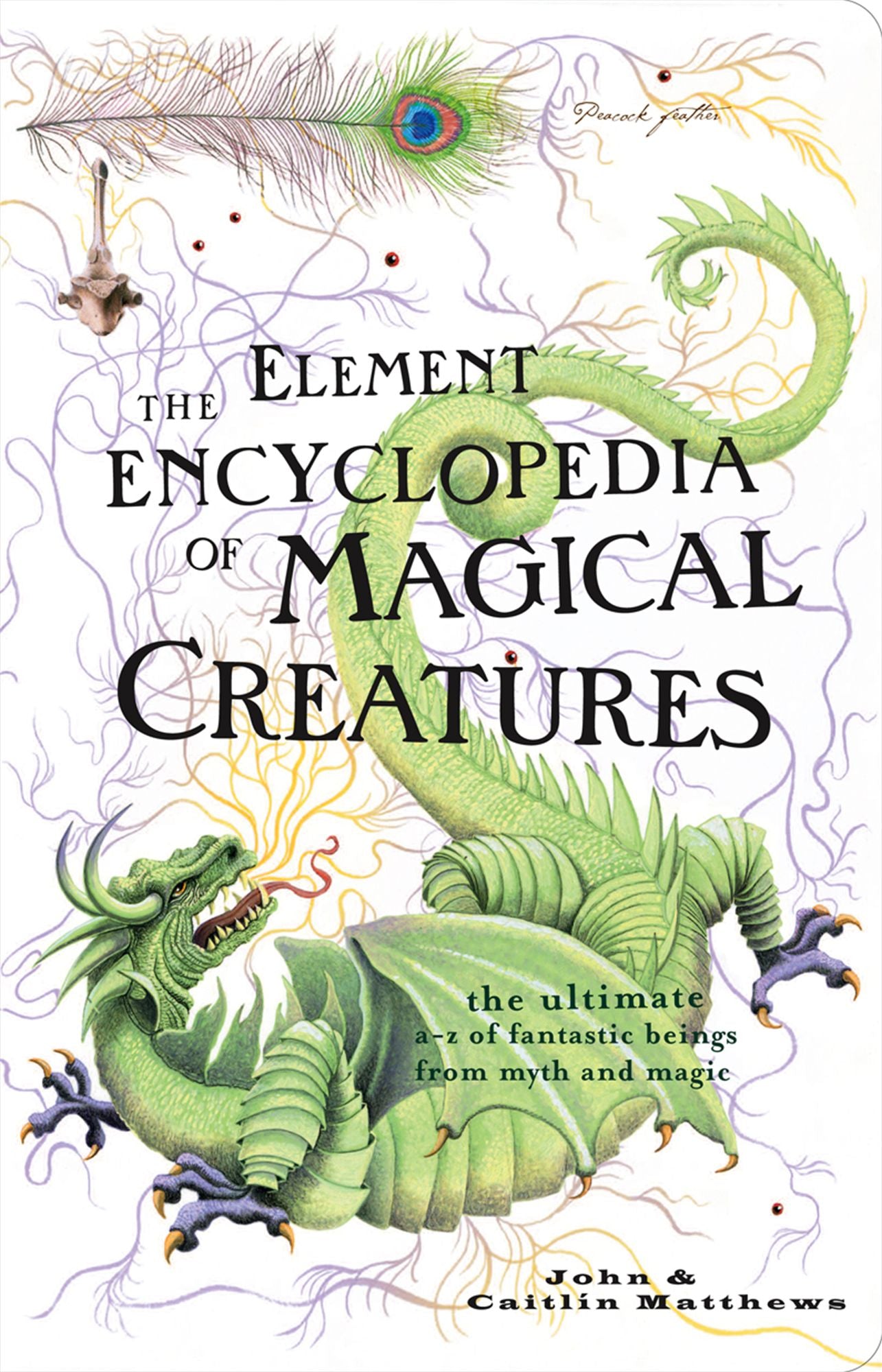 The Element Encyclopedia of Magical Creatures: The Ultimate A-Z of Fantastic Beings from Myth and Magic