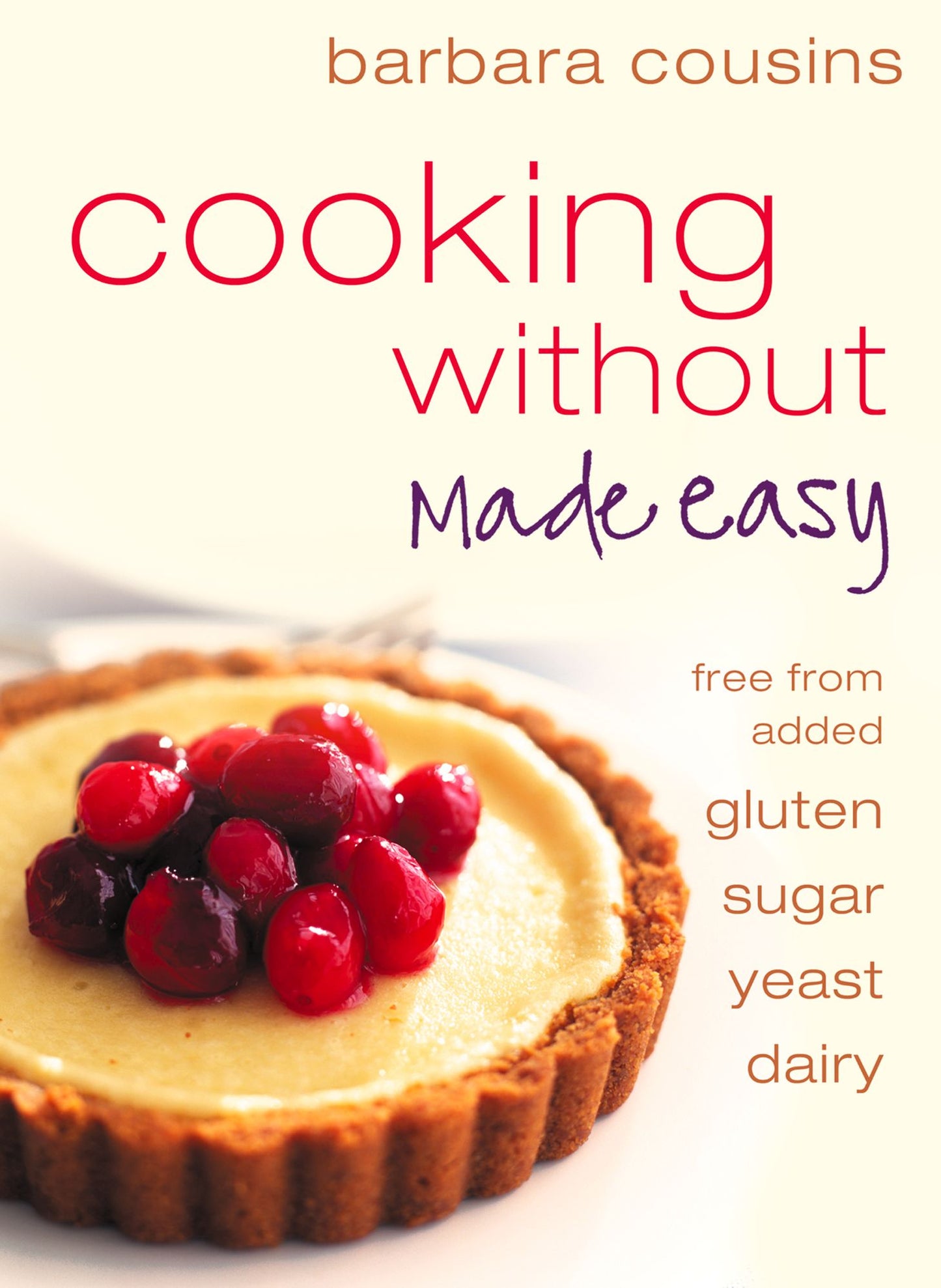 Cooking Without Made Easy: All recipes free from added gluten, sugar, yeast and dairy produce