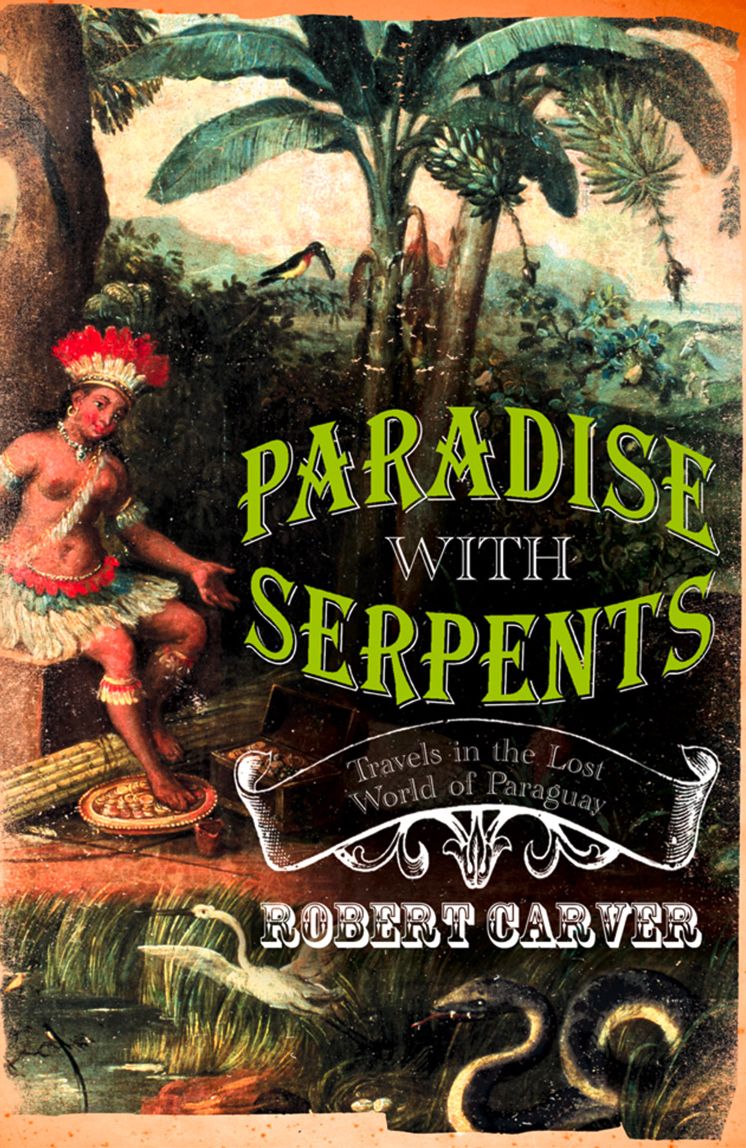Paradise With Serpents: Travels in the Lost World of Paraguay (Text Only)