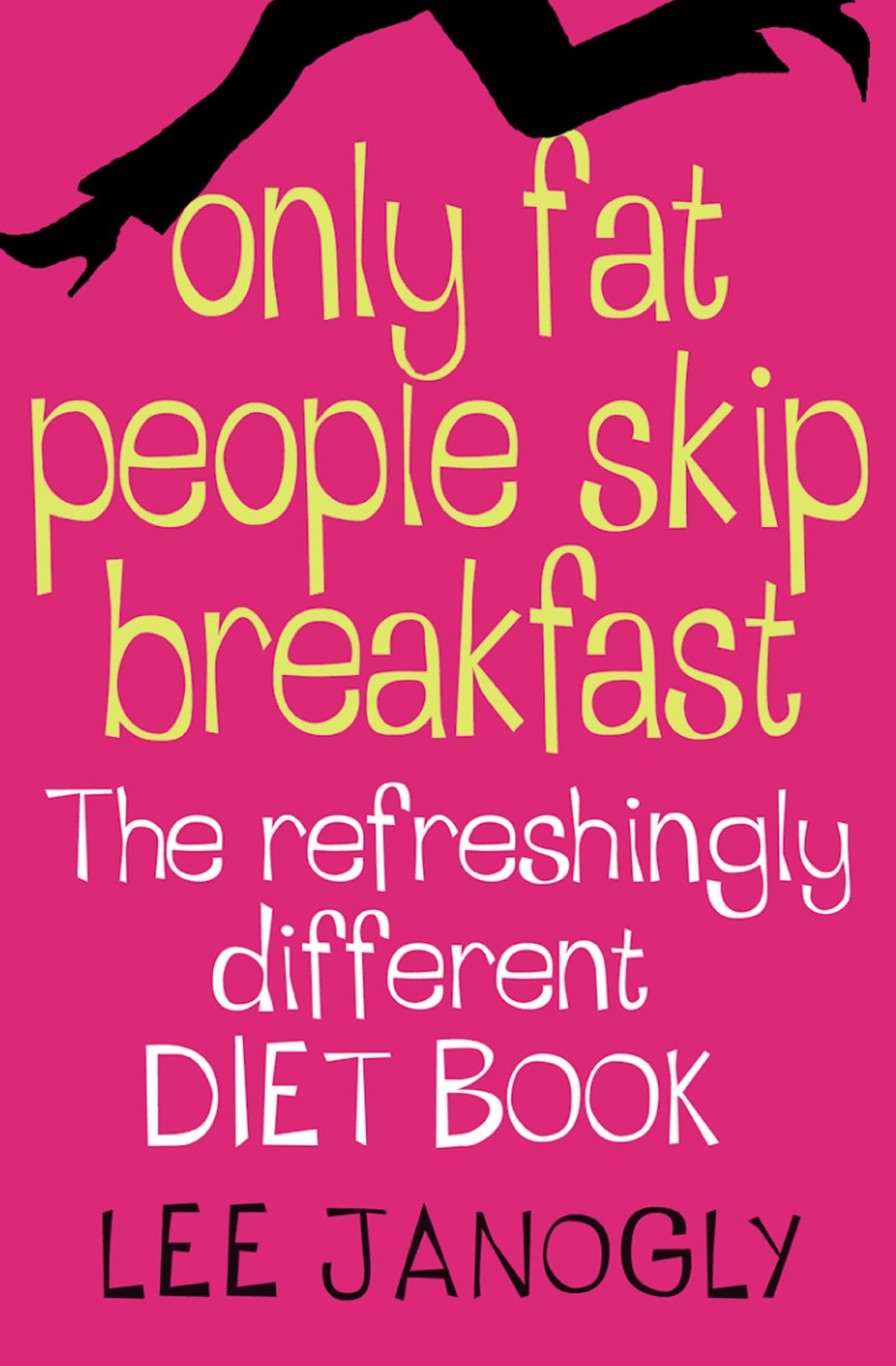 Only Fat People Skip Breakfast: The Refreshingly Different Diet Book