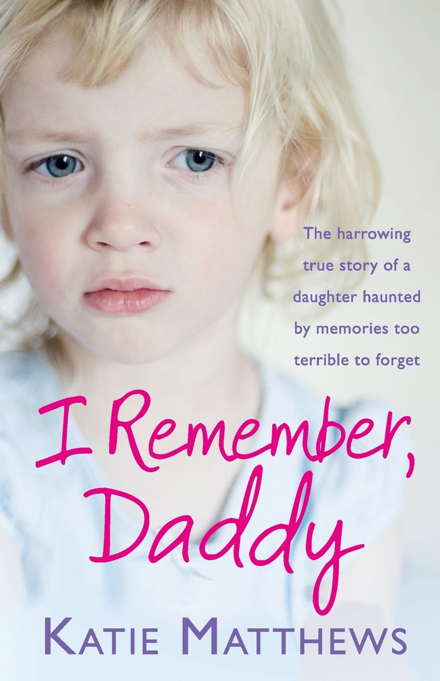 I Remember, Daddy: The Harrowing True Story of a Daughter Haunted by Memories Too Terrible to Forget