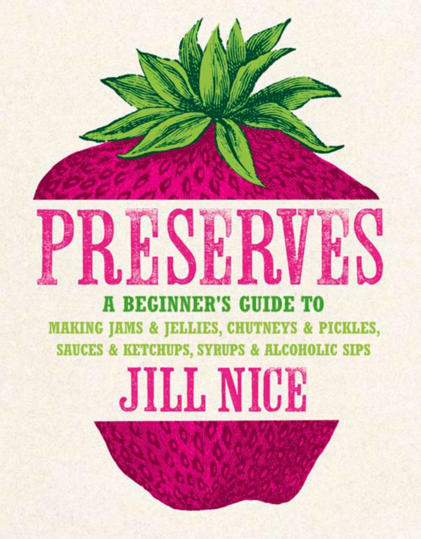 Preserves: A beginner's guide to making jams and jellies, chutneys and pickles, sauces and ketchups, syrups and alcoholic sips