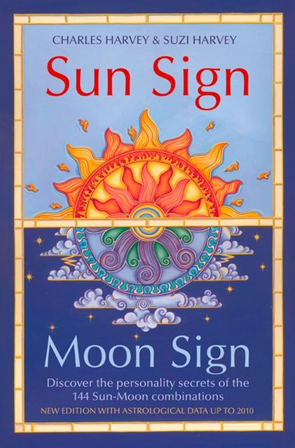 Sun Sign, Moon Sign: Discover the personality secrets of the 144 sun-moon combinations