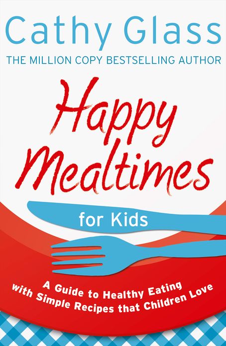 Happy Mealtimes for Kids: A Guide To Making Healthy Meals That Children Love