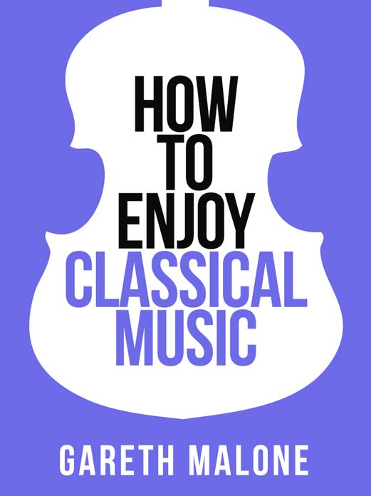 Gareth Malone's How To Enjoy Classical Music: HCNF (Collins Shorts, Book 5)
