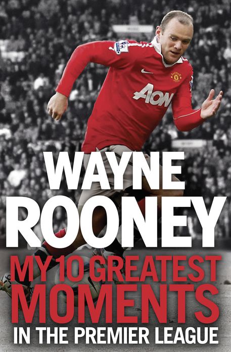 Wayne Rooney: My 10 Greatest Moments in the Premier League