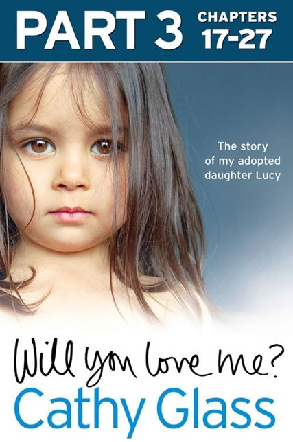 Will You Love Me?: The story of my adopted daughter Lucy: Part 3 of 3