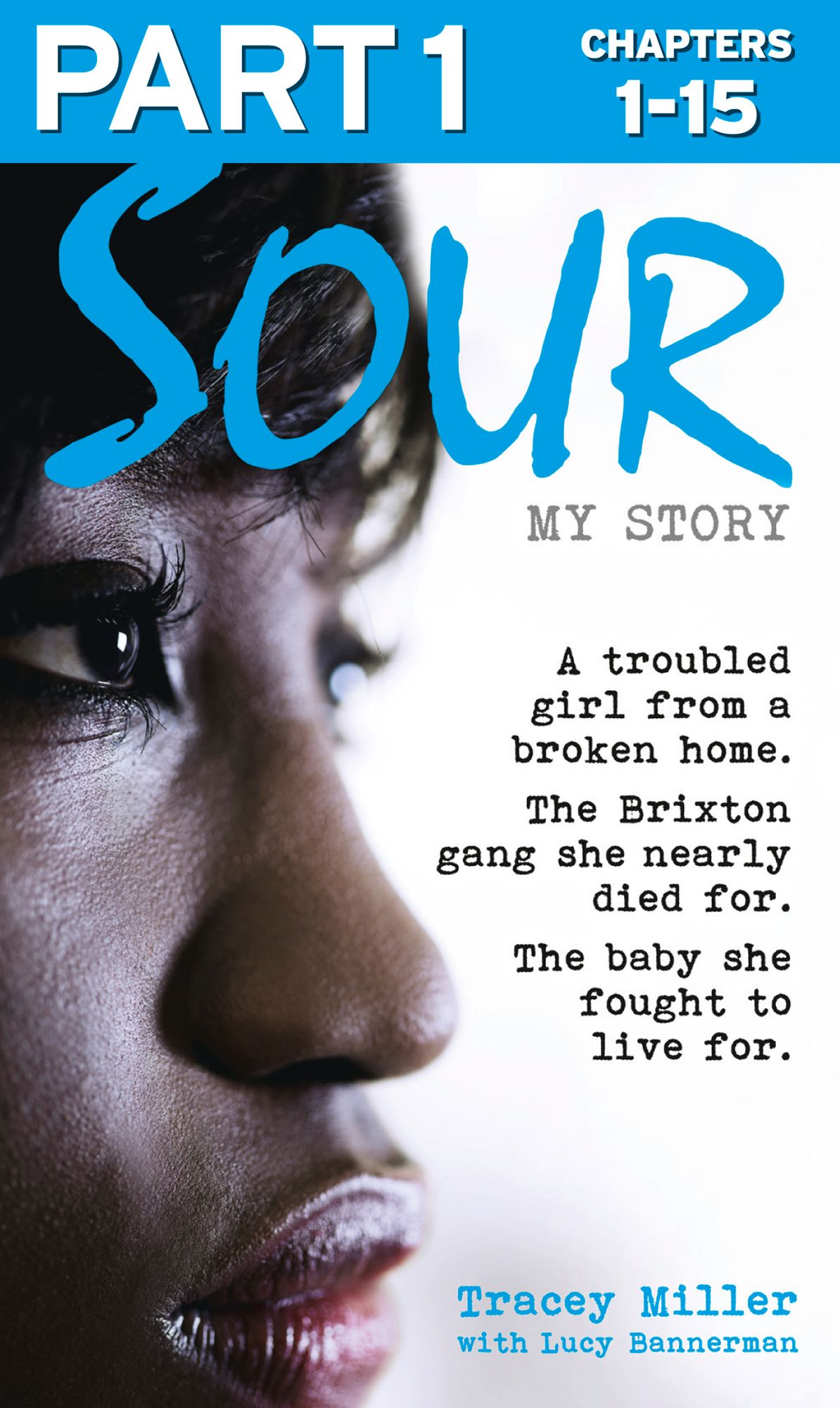 Sour: My Story - Part 1 of 3: A troubled girl from a broken home. The Brixton gang she nearly died for. The baby she fought to live for.