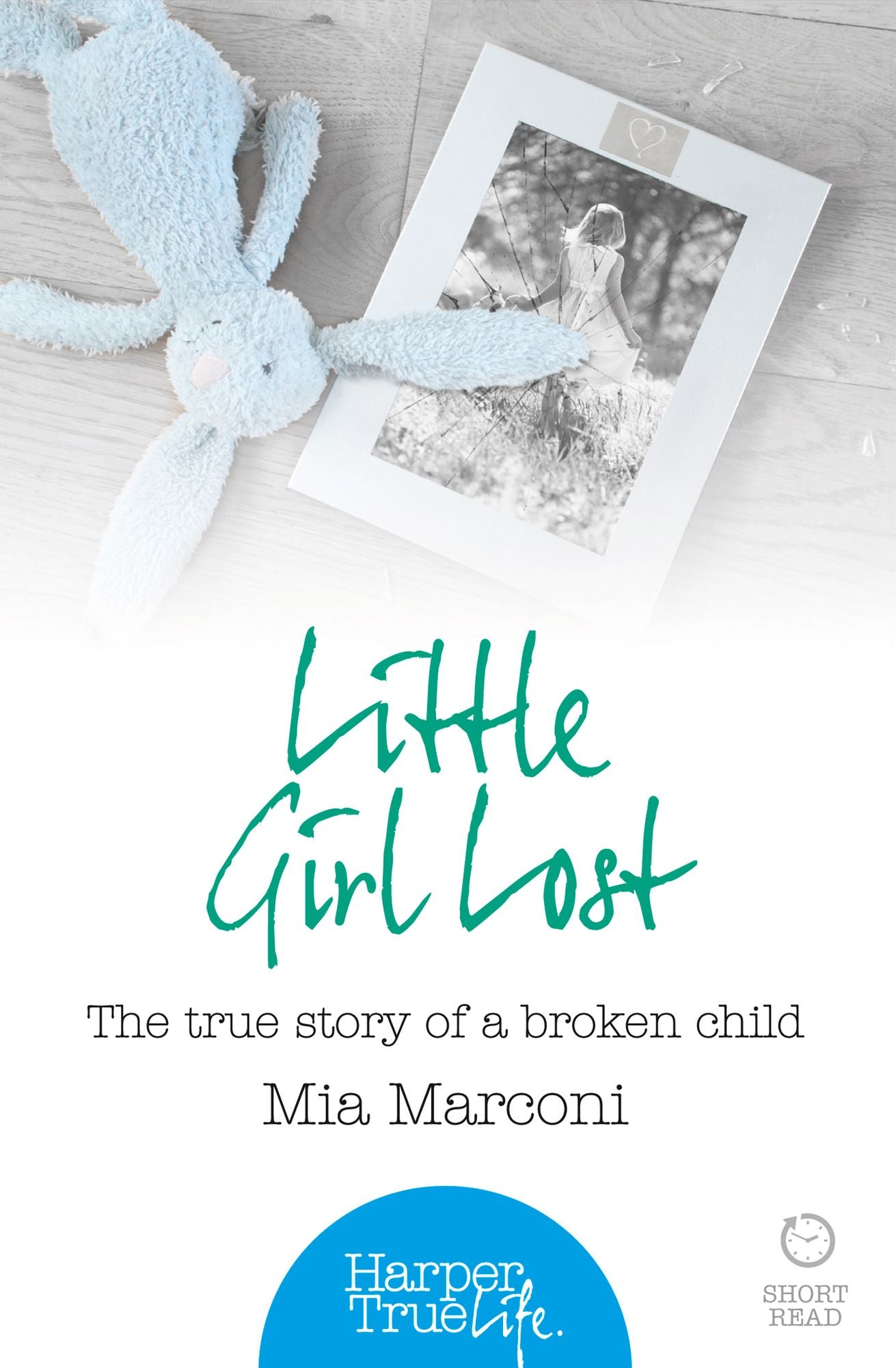 Little Girl Lost: The true story of a broken child (HarperTrue Life - A Short Read)