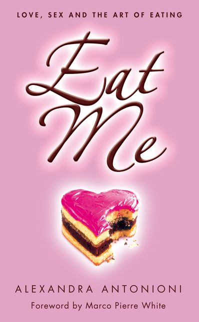 Eat Me: Love, Sex and the Art of Eating
