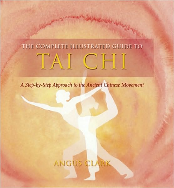 The Complete Illustrated Guide to Tai Chi: A Step-By-Step Approach to the Ancient Chinese Movement