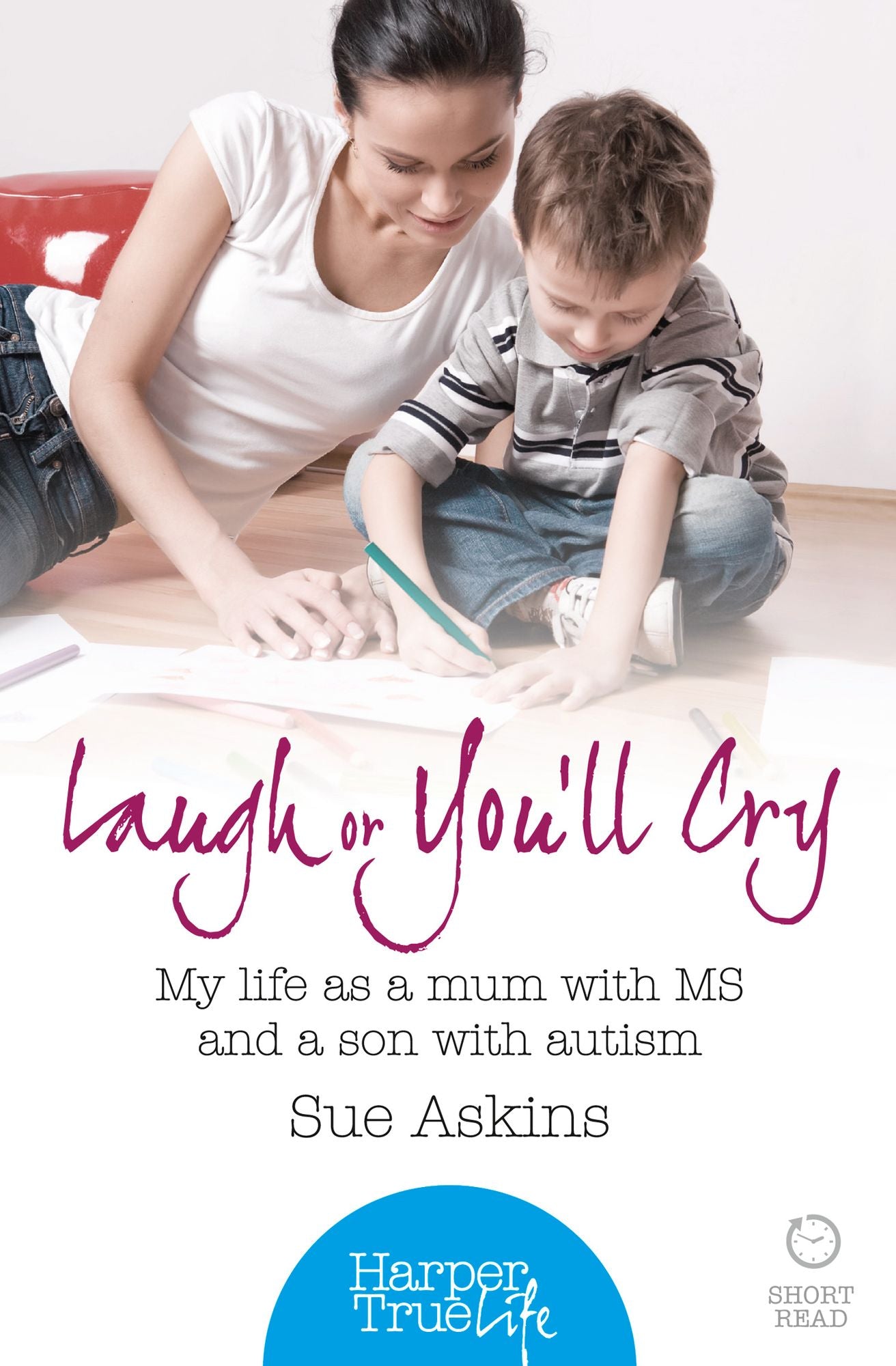 Laugh or You'll Cry: My life as a mum with MS and a son with autism (HarperTrue Life - A Short Read)