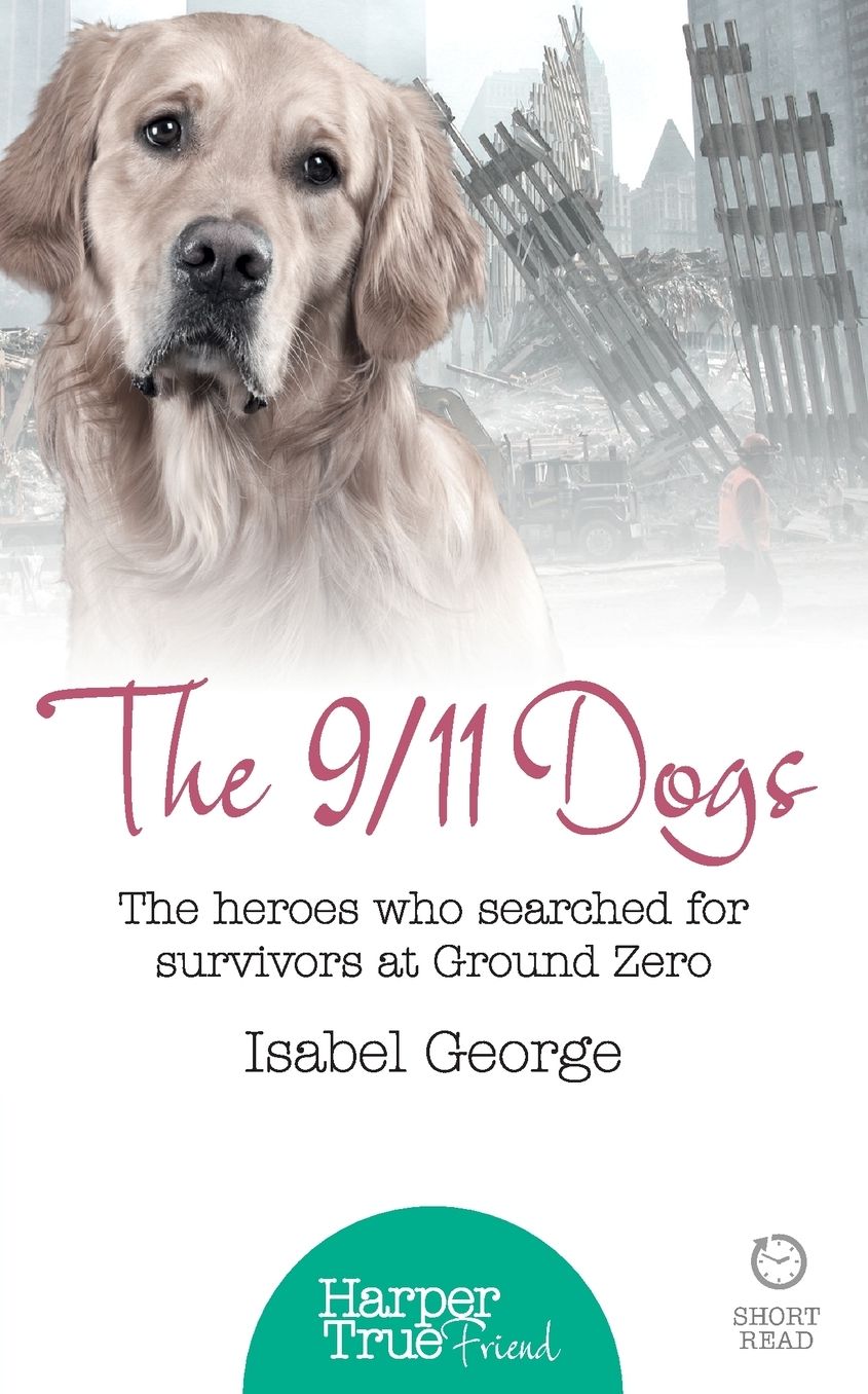 The 9/11 Dogs: The Heroes Who Searched for Survivors at Ground Zero