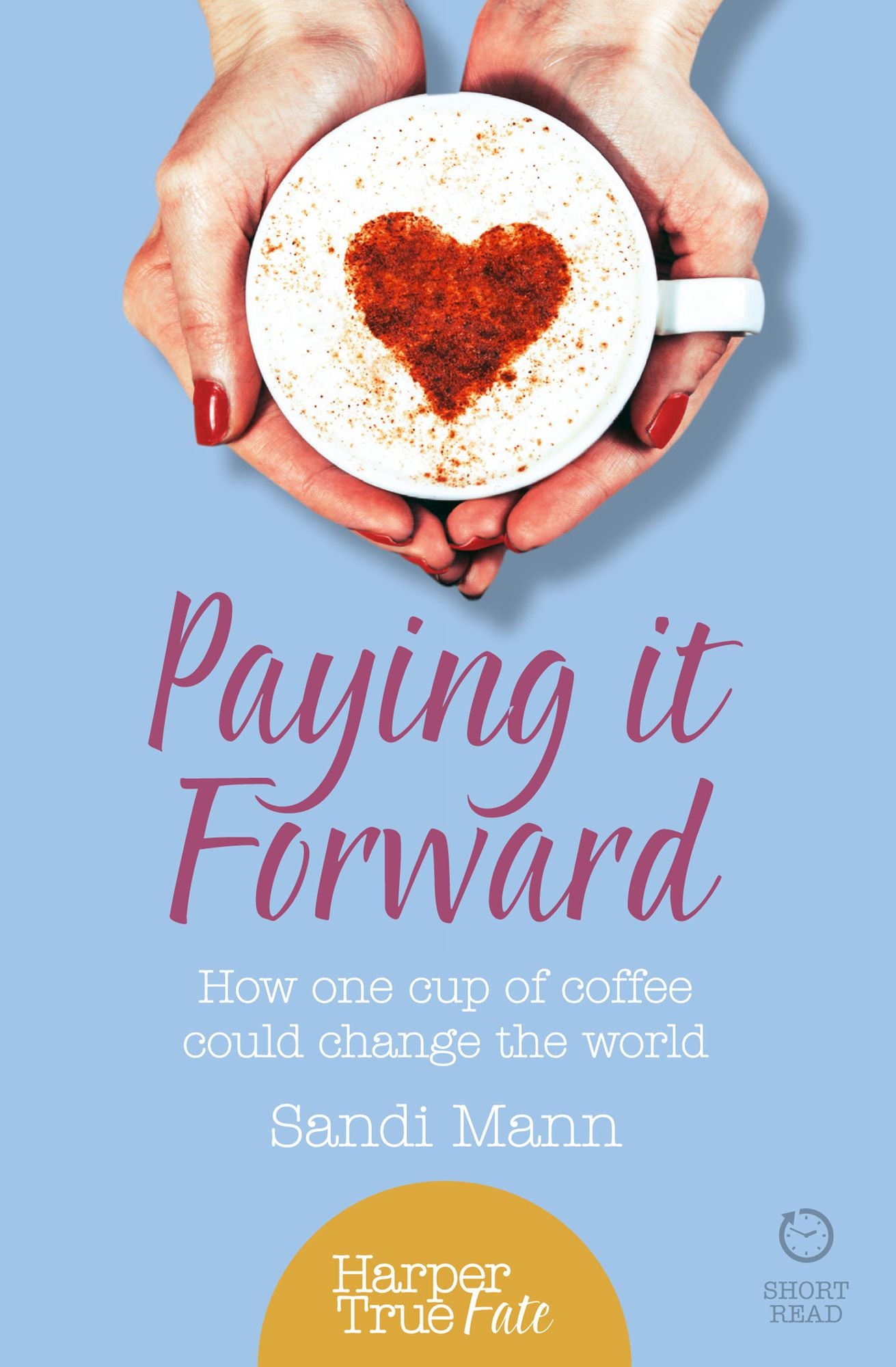 Paying it Forward: How One Cup of Coffee Could Change the World (HarperTrue Life - A Short Read)