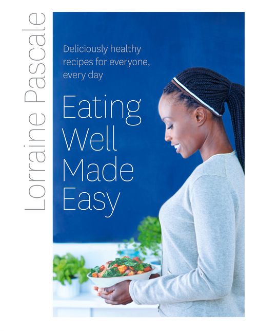 Eating Well Made Easy : Deliciously Healthy Recipes for Everyone, Every Day