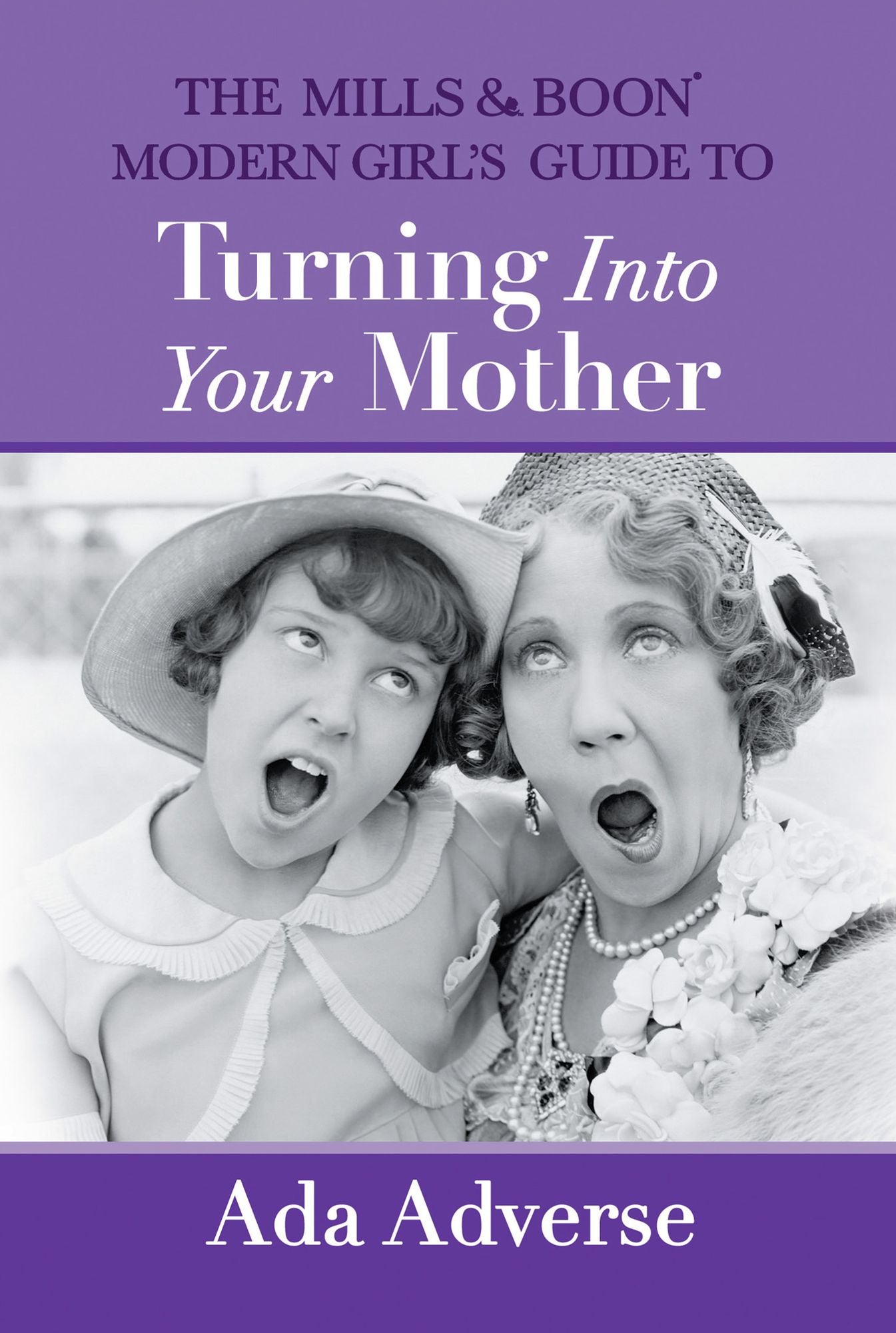 The Mills & Boon Modern Girl's Guide to Turning into Your Mother: The Perfect Mother's Day gift for mums who have it all (Mills & Boon A-Zs, Book 5)