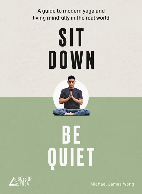 Sit Down, Be Quiet: A Modern Guide to Yoga and Mindful Living