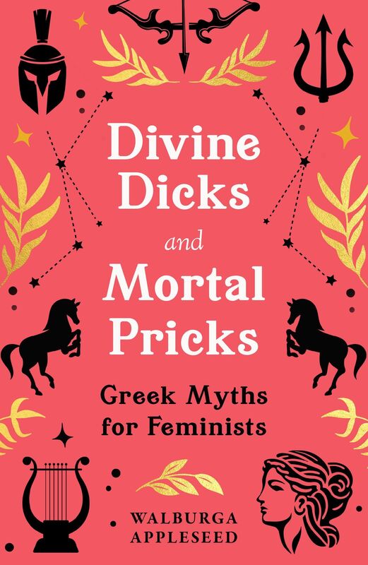 Divine Dicks and Mortal Pricks: Greek Myths for Feminists