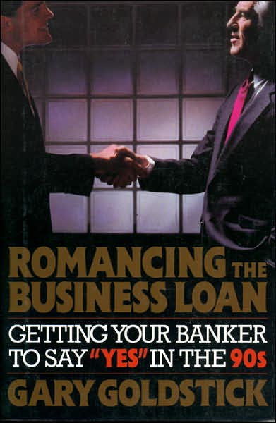Romancing the Business Loan: Getting Your Banker to Say "Yes" in the 1990's