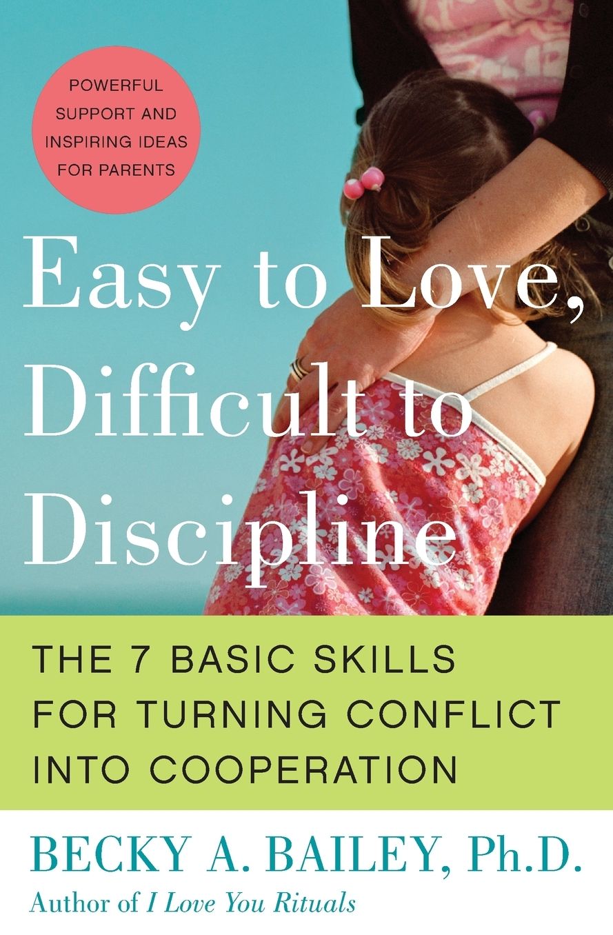 Easy to Love, Difficult to Discipline: The Seven Basic Skills for Turning Conflict into Cooperation