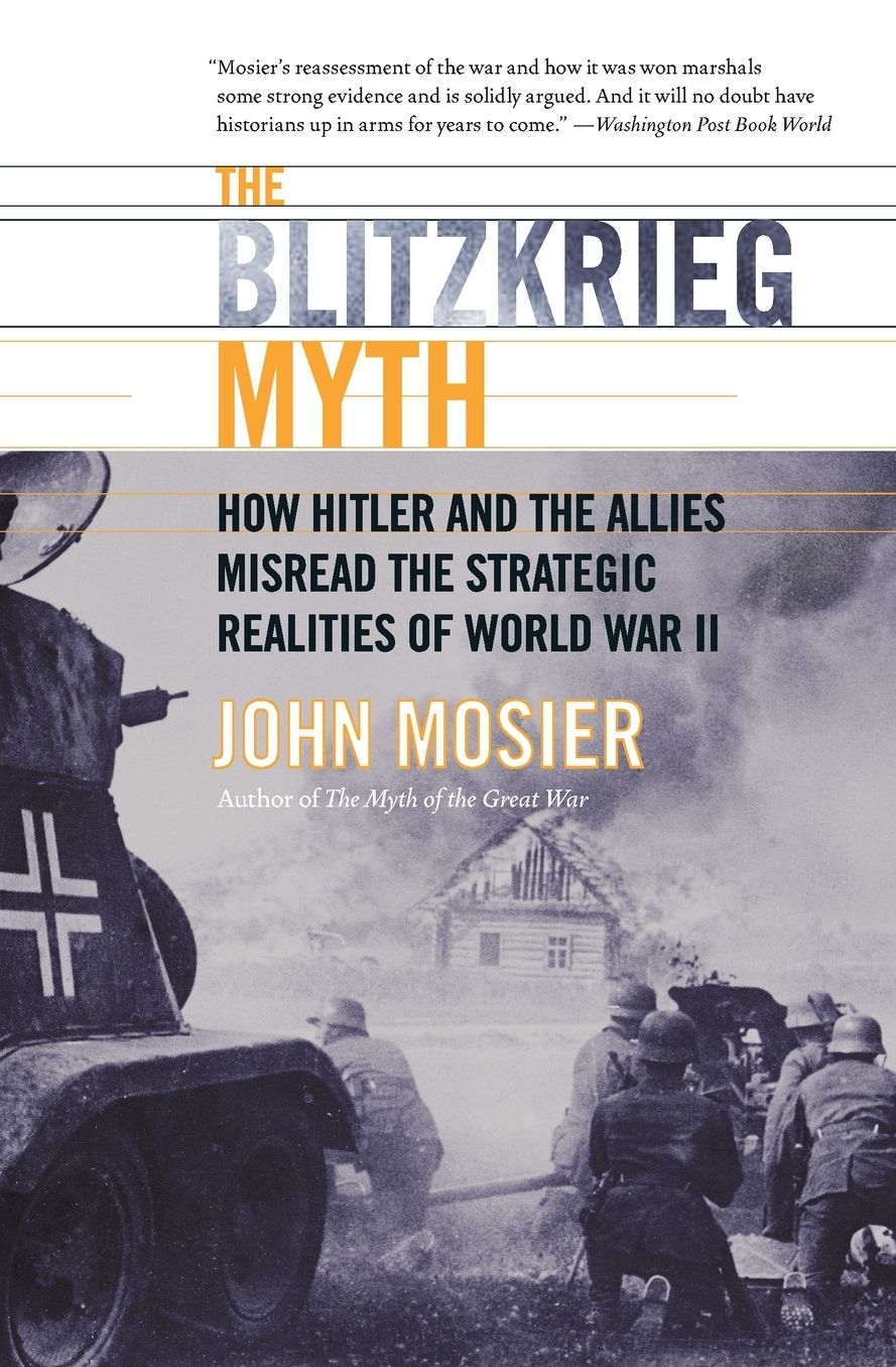 Blitzkrieg Myth: How Hitler and the Allies Misread the Strategic Realities of World War II