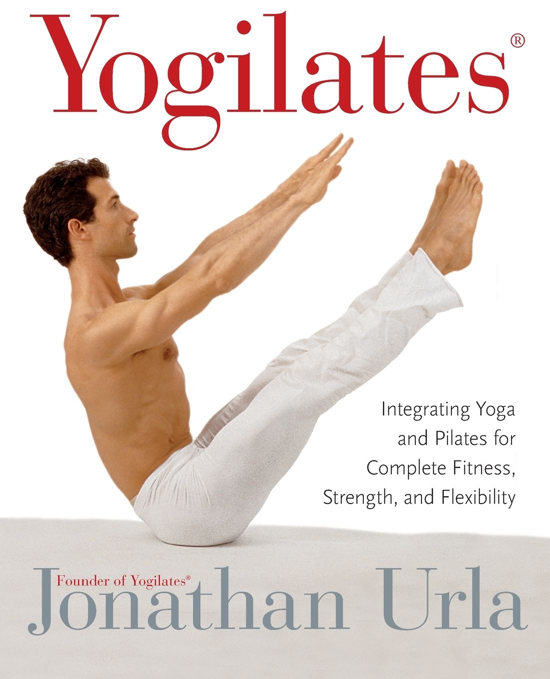 Yogilates: Integrating Yoga and Pilates for Complete Fitness, Strength, and Flexibility