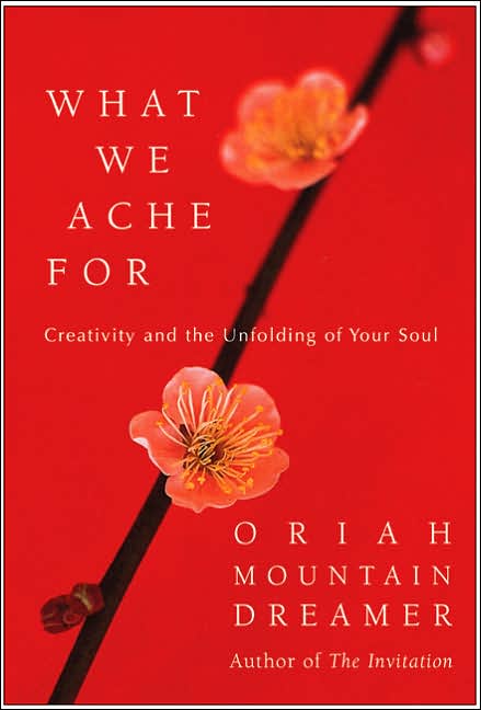 What We Ache for: Creativity and the Unfolding of Your Soul