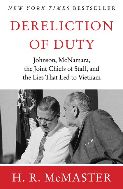 Dereliction of Duty: Johnson, McNamara, the Joint Chiefs of Staff, and the Lies That Led to Vietnam