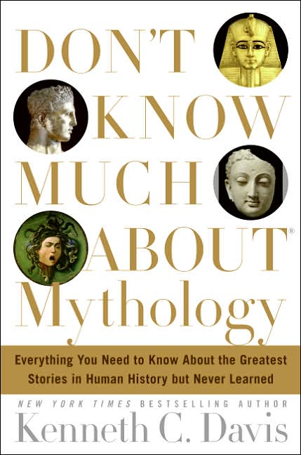 Don't Know Much About Mythology: Everything You Need to Know About the Greatest Stories in Human History but Never Learned