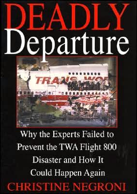 Deadly Departure: Why the Experts Failed to Prevent the TWA 800 Disaster and How It Could Happen Again