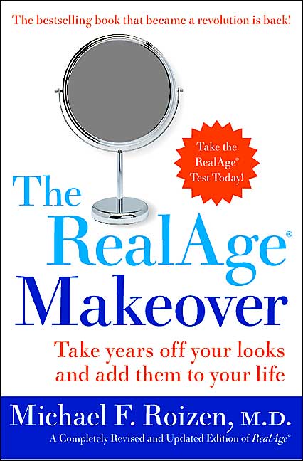 The RealAge Makeover: Take Years off Your Looks and Add Them to Your Life