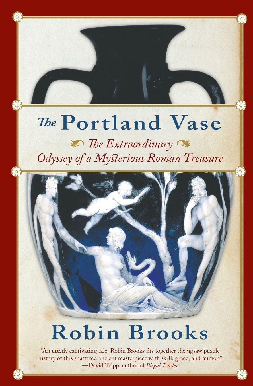 Portland Vase: The Extraordinary Odyssey of a Mysterious Roman Treasure
