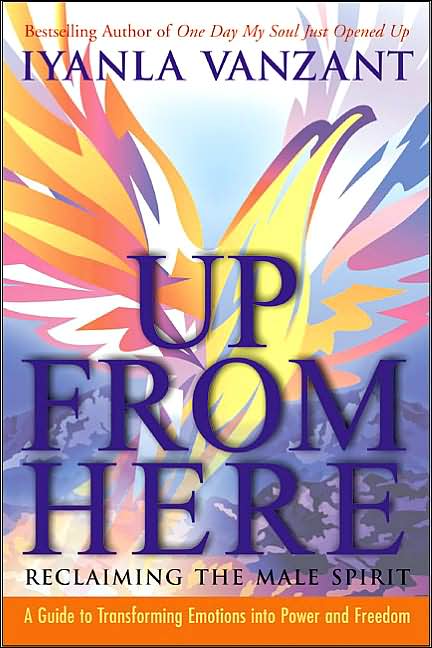 Up from Here: Reclaiming the Male Spirit: A Guide to Transforming Emotions into Power and Freedom