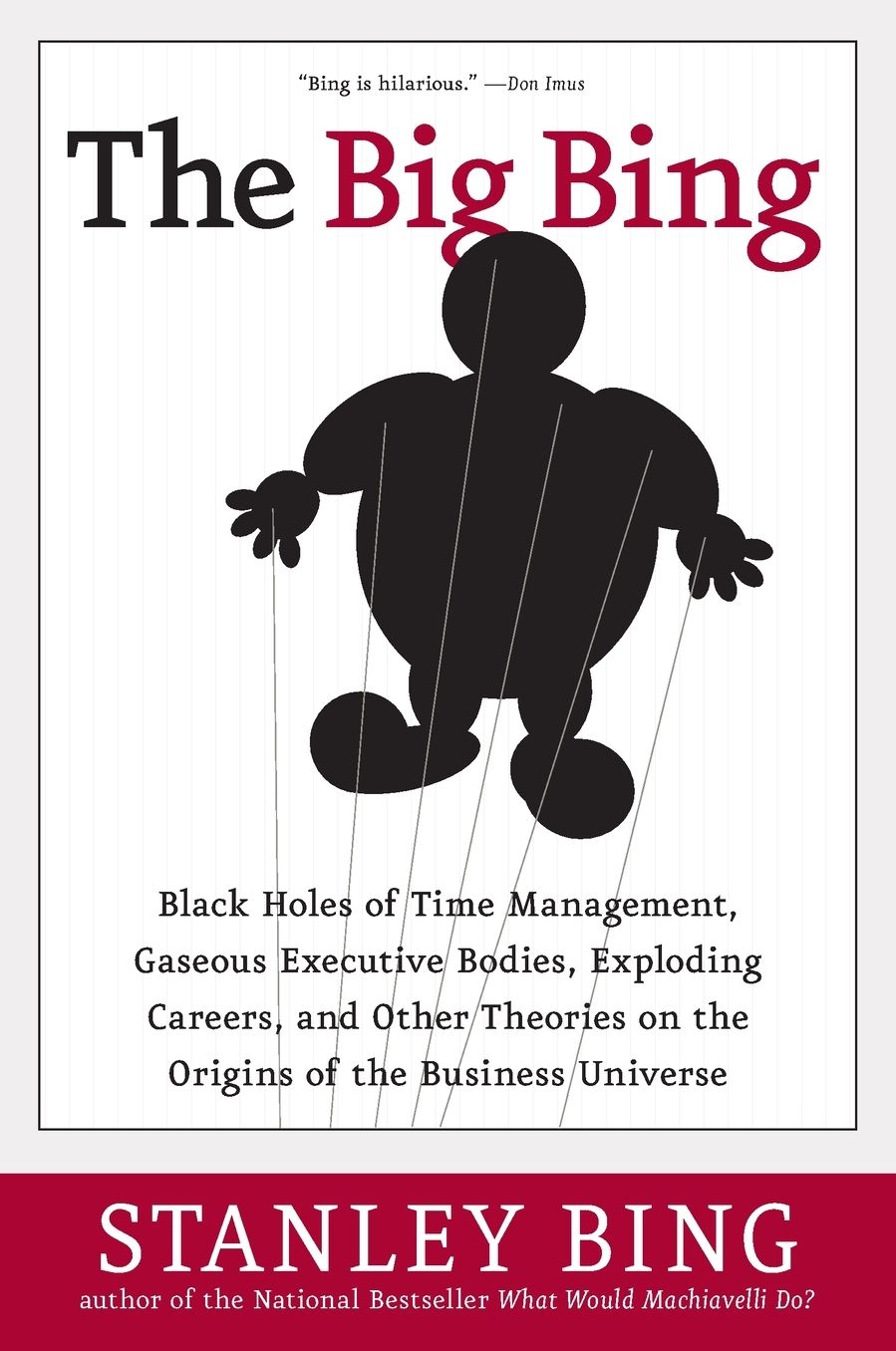 The Big Bing: Black Holes of Time Management, Gaseous Executive Bodies, Exploding Careers, and Other Theories on the Origins of the Business Universe