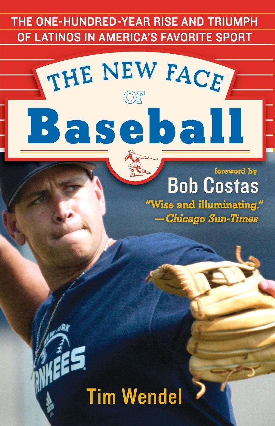 The New Face of Baseball: The One-Hundred-Year Rise and Triumph of Latinos in America's Favorite Sport