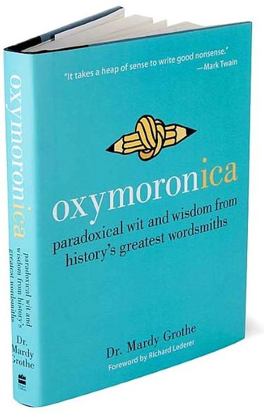 Oxymoronica: Paradoxical Wit and Wisdom from History's Greatest Wordsmiths
